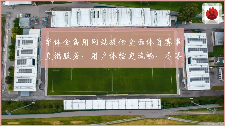 华体会备用网站提供全面体育赛事直播服务，用户体验更流畅，尽享精彩赛事盛宴
