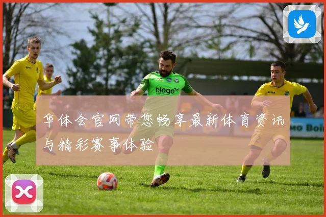 华体会官网带您畅享最新体育资讯与精彩赛事体验